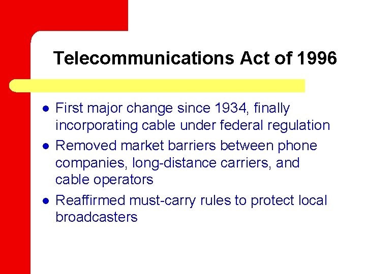 Telecommunications Act of 1996 l l l First major change since 1934, finally incorporating