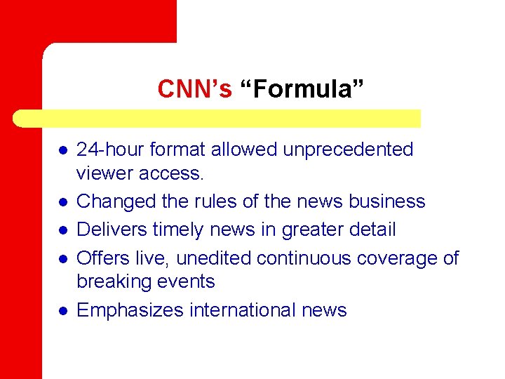 CNN’s “Formula” l l l 24 -hour format allowed unprecedented viewer access. Changed the