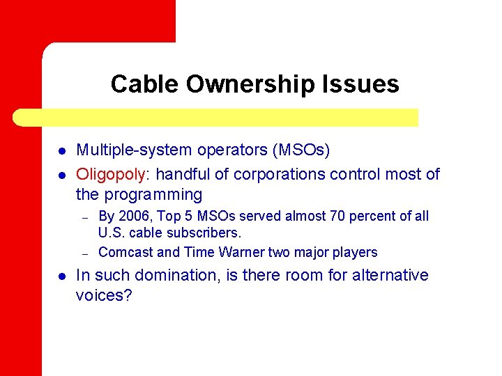 Cable Ownership Issues l l Multiple-system operators (MSOs) Oligopoly: handful of corporations control most