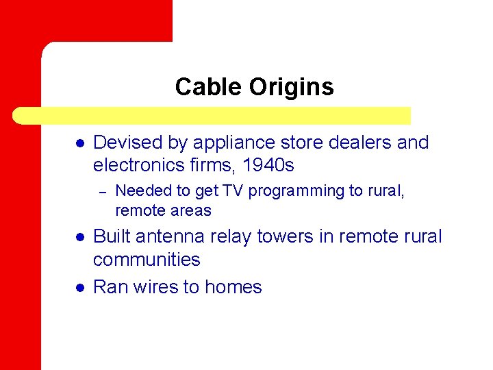 Cable Origins l Devised by appliance store dealers and electronics firms, 1940 s –
