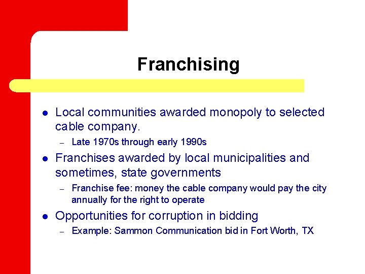 Franchising l Local communities awarded monopoly to selected cable company. – l Franchises awarded