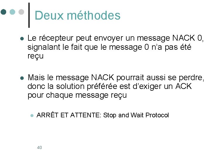 Deux méthodes l Le récepteur peut envoyer un message NACK 0, signalant le fait