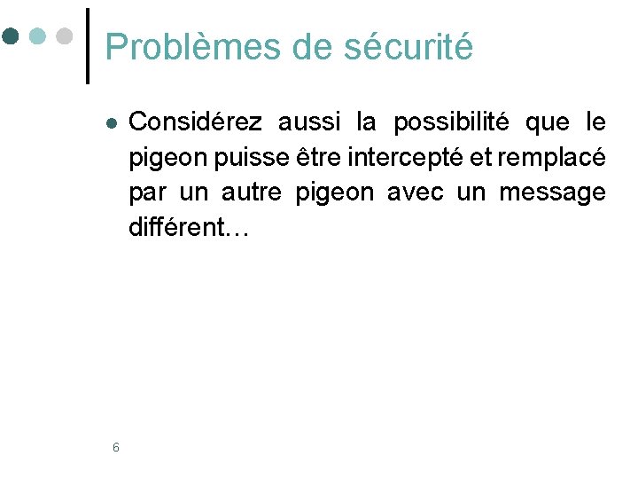 Problèmes de sécurité l 6 Considérez aussi la possibilité que le pigeon puisse être