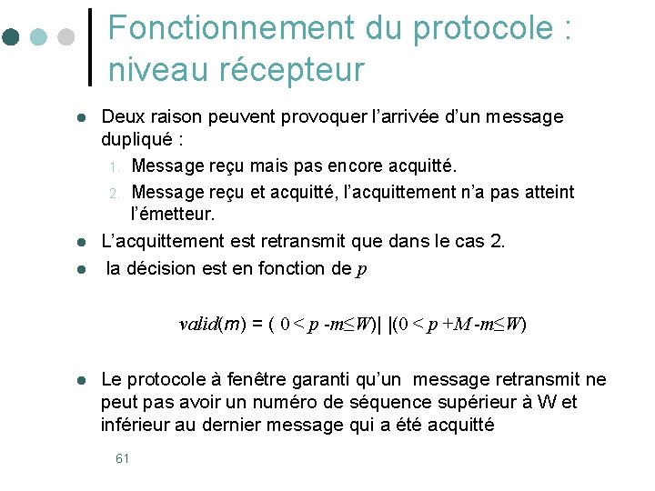 Fonctionnement du protocole : niveau récepteur l l l Deux raison peuvent provoquer l’arrivée