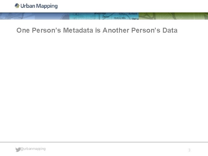 One Person’s Metadata is Another Person’s Data @urbanmapping 3 