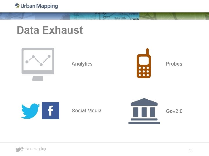 Data Exhaust @urbanmapping Analytics Probes Social Media Gov 2. 0 5 