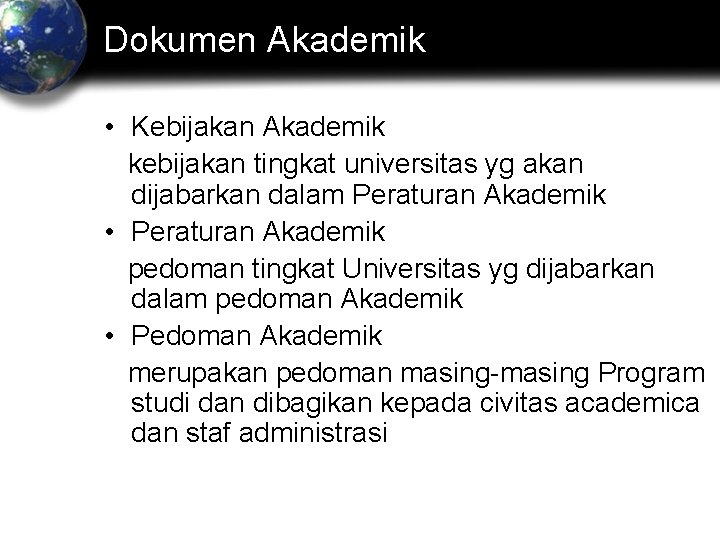 Dokumen Akademik • Kebijakan Akademik kebijakan tingkat universitas yg akan dijabarkan dalam Peraturan Akademik