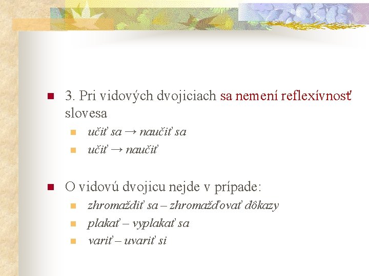 n 3. Pri vidových dvojiciach sa nemení reflexívnosť slovesa n n n učiť sa