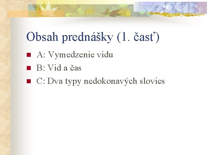 Obsah prednášky (1. časť) n n n A: Vymedzenie vidu B: Vid a čas