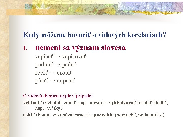 Kedy môžeme hovoriť o vidových koreláciách? 1. nemení sa význam slovesa zapísať → zapisovať