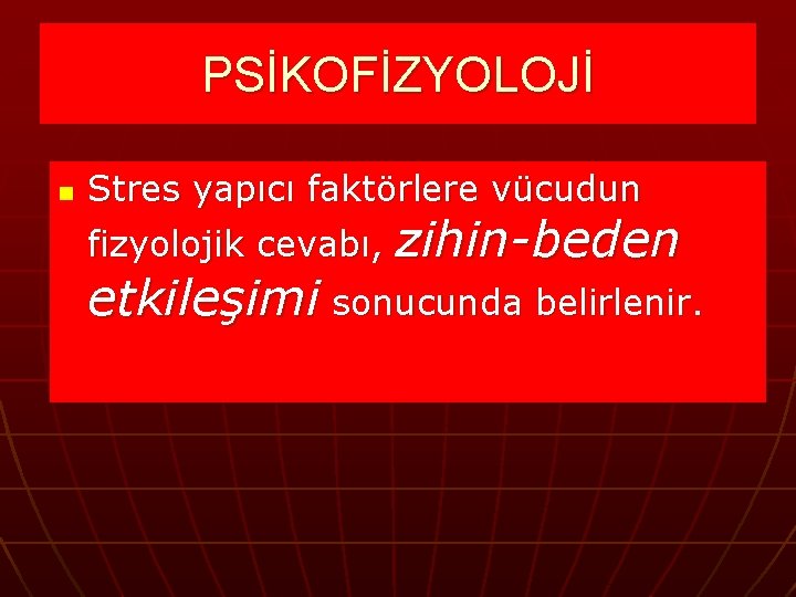 PSİKOFİZYOLOJİ n Stres yapıcı faktörlere vücudun fizyolojik cevabı, zihin-beden etkileşimi sonucunda belirlenir. 