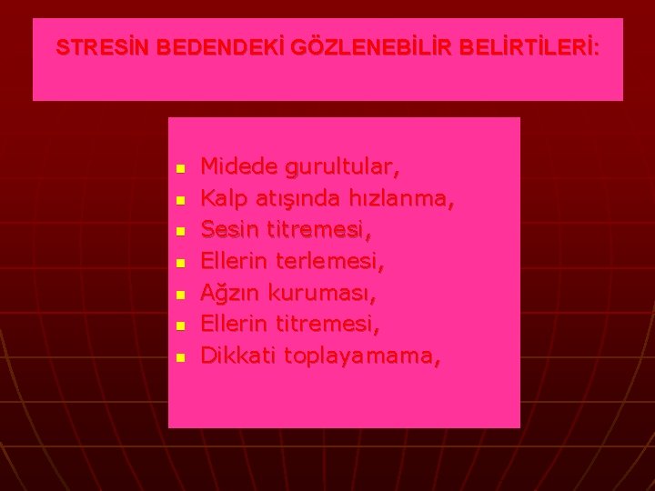 STRESİN BEDENDEKİ GÖZLENEBİLİR BELİRTİLERİ: n n n n Midede gurultular, Kalp atışında hızlanma, Sesin