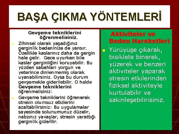 BAŞA ÇIKMA YÖNTEMLERİ n n Gevşeme tekniklerini öğrenmelisiniz. Zihinsel olarak yaşadığınız gerginlik bedeninize de