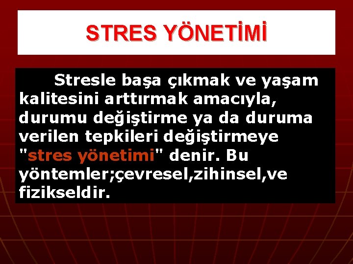 STRES YÖNETİMİ Stresle başa çıkmak ve yaşam kalitesini arttırmak amacıyla, durumu değiştirme ya da