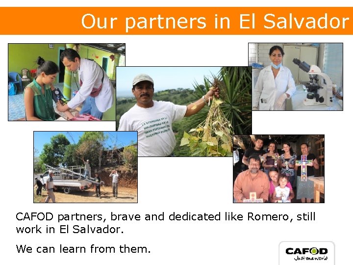 Our partners in El Salvador CAFOD partners, brave and dedicated like Romero, still work