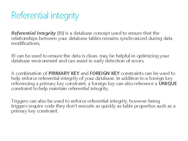 Referential integrity Referential Integrity (RI) is a database concept used to ensure that the
