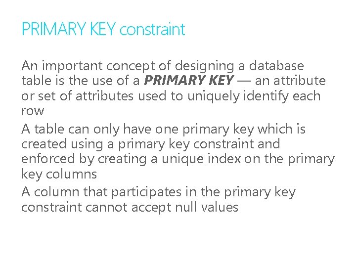 PRIMARY KEY constraint An important concept of designing a database table is the use