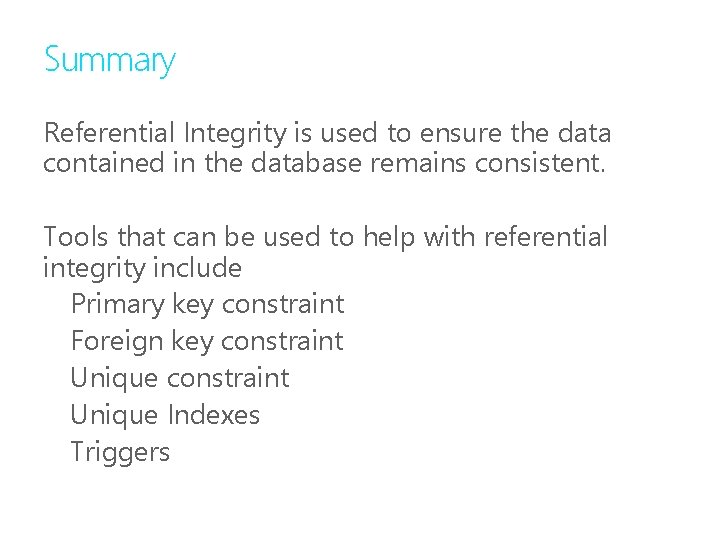 Summary Referential Integrity is used to ensure the data contained in the database remains