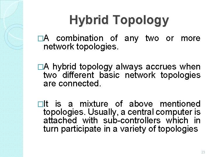 Hybrid Topology �A combination of any two or more network topologies. �A hybrid topology