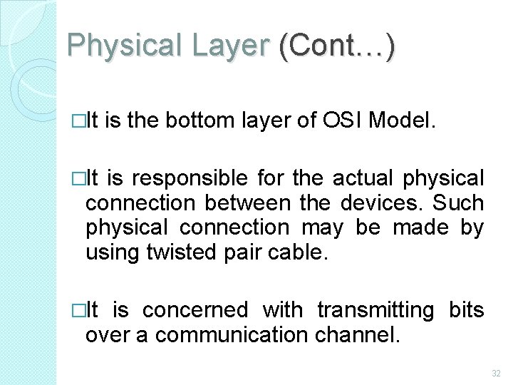 Physical Layer (Cont…) �It is the bottom layer of OSI Model. �It is responsible