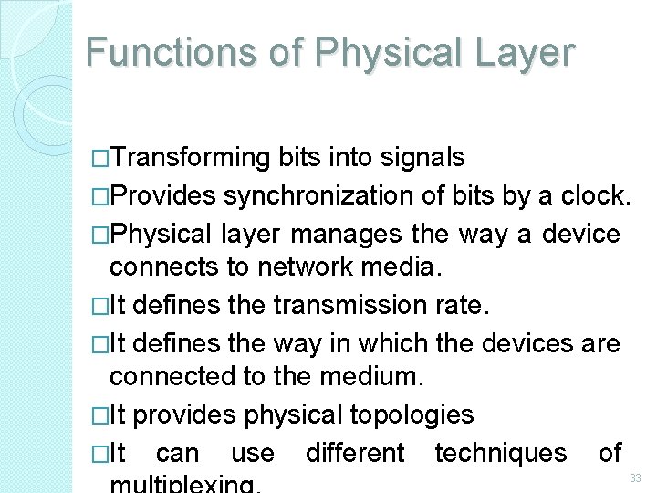 Functions of Physical Layer �Transforming bits into signals �Provides synchronization of bits by a