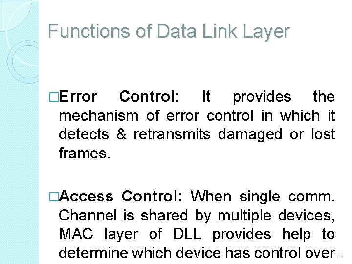 Functions of Data Link Layer �Error Control: It provides the mechanism of error control