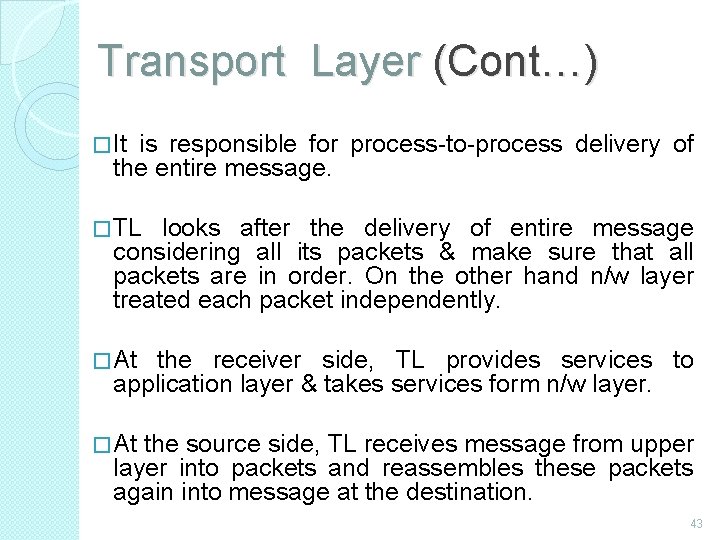 Transport Layer (Cont…) � It is responsible for process-to-process delivery of the entire message.