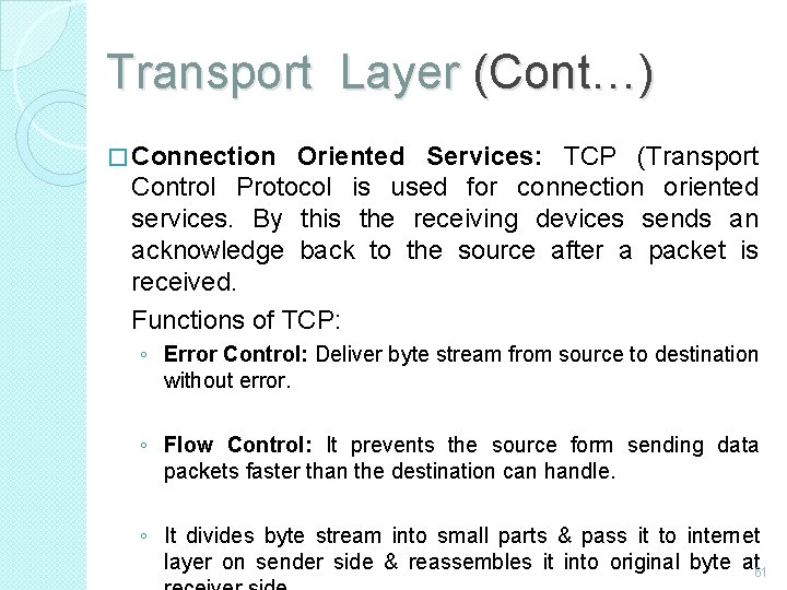 Transport Layer (Cont…) � Connection Oriented Services: TCP (Transport Control Protocol is used for