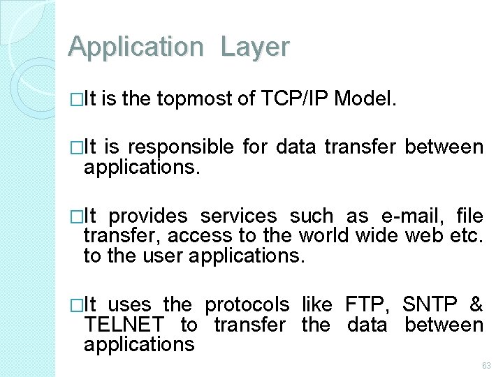 Application Layer �It is the topmost of TCP/IP Model. �It is responsible for data