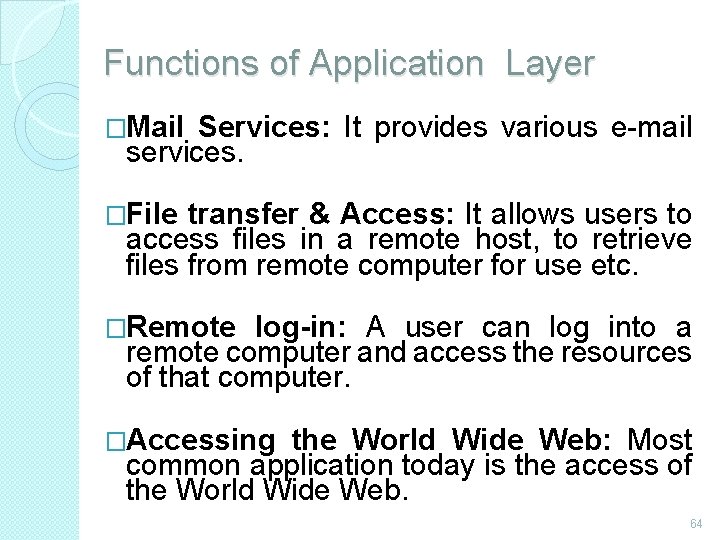 Functions of Application Layer �Mail Services: It provides various e-mail services. �File transfer &