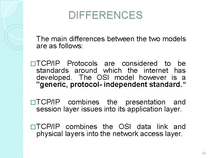 DIFFERENCES The main differences between the two models are as follows: � TCP/IP Protocols