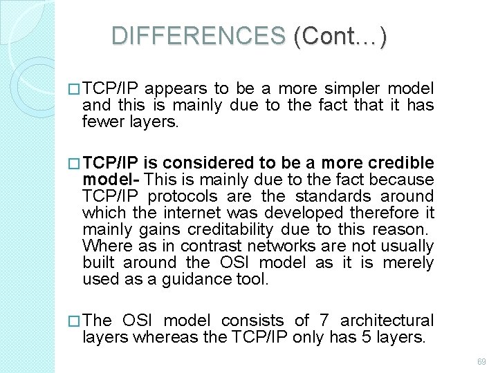 DIFFERENCES (Cont…) � TCP/IP appears to be a more simpler model and this is