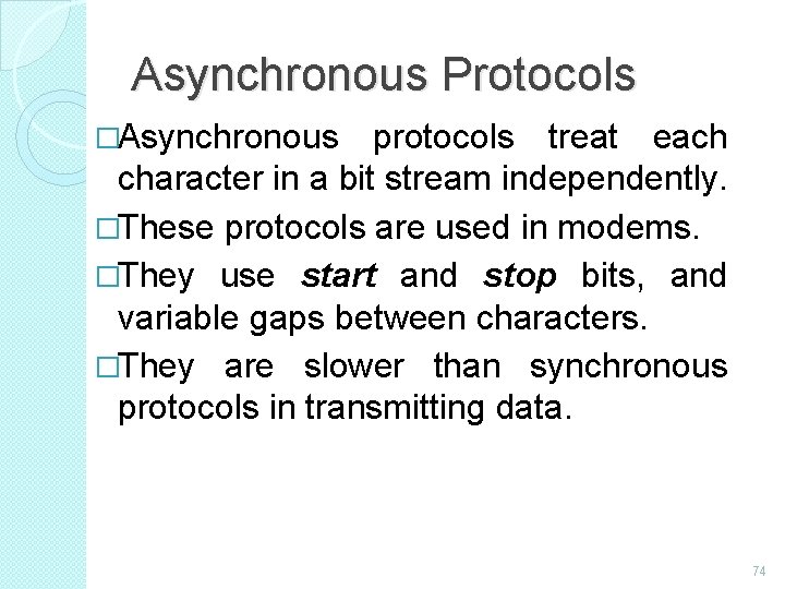 Asynchronous Protocols �Asynchronous protocols treat each character in a bit stream independently. �These protocols