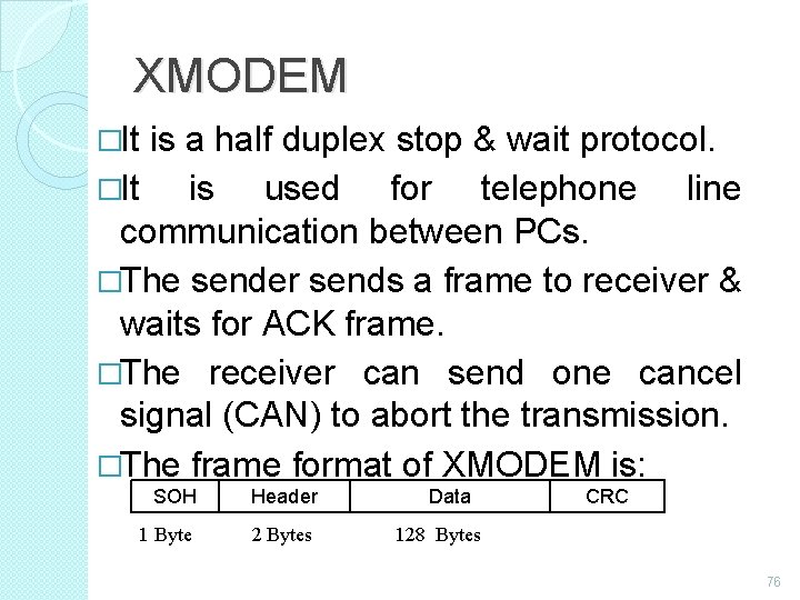 XMODEM �It is a half duplex stop & wait protocol. �It is used for
