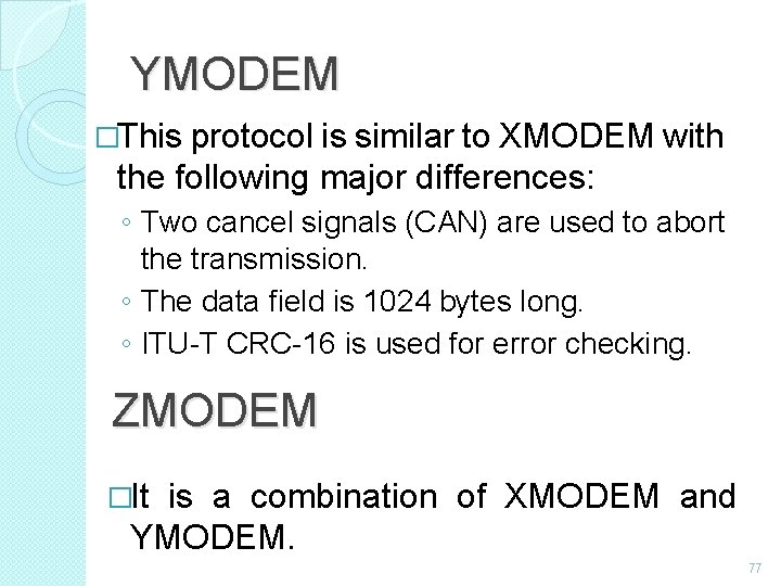YMODEM �This protocol is similar to XMODEM with the following major differences: ◦ Two