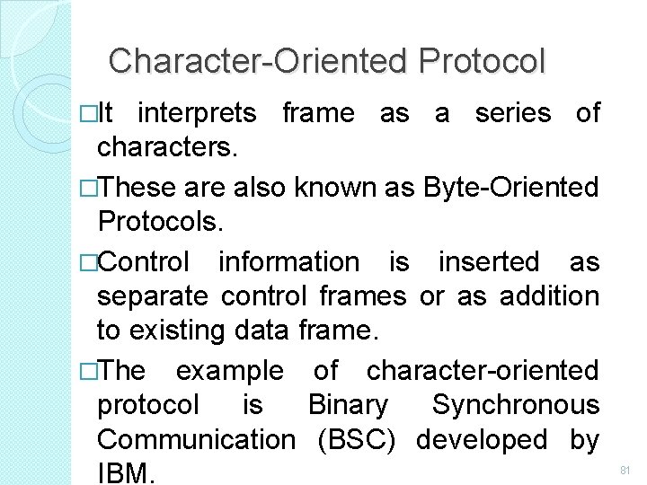 Character-Oriented Protocol �It interprets frame as a series of characters. �These are also known