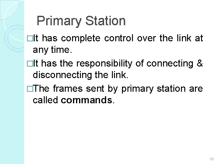 Primary Station �It has complete control over the link at any time. �It has