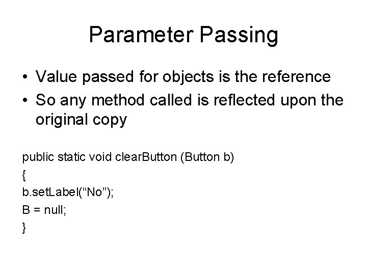 Parameter Passing • Value passed for objects is the reference • So any method