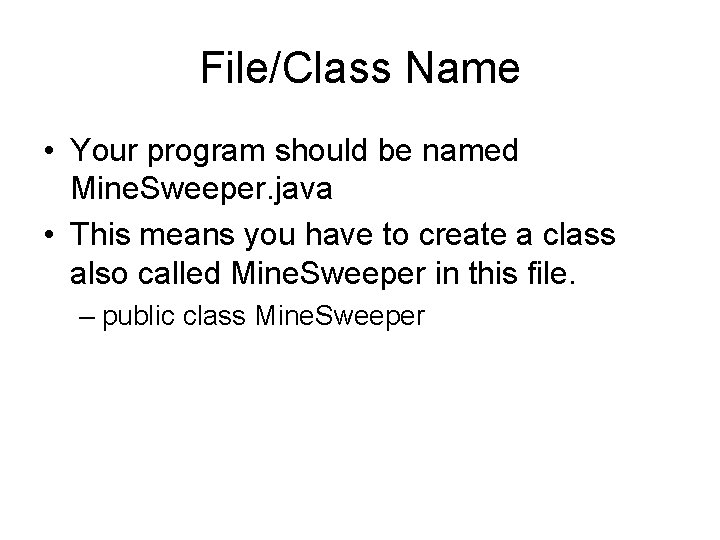 File/Class Name • Your program should be named Mine. Sweeper. java • This means