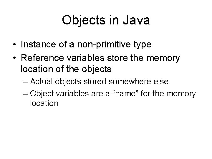 Objects in Java • Instance of a non-primitive type • Reference variables store the