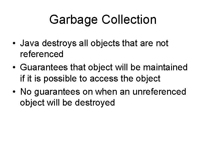 Garbage Collection • Java destroys all objects that are not referenced • Guarantees that