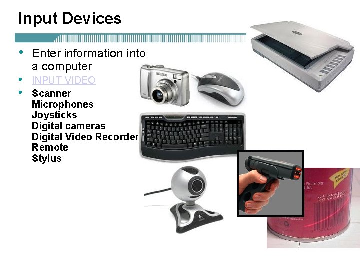Input Devices • • • Enter information into a computer INPUT VIDEO Scanner Microphones