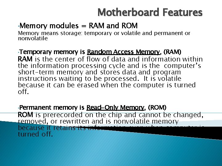  • Memory Motherboard Features modules = RAM and ROM Memory means storage: temporary