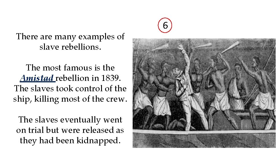 There are many examples of slave rebellions. The most famous is the Amistad rebellion