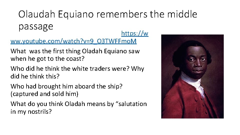 Olaudah Equiano remembers the middle passage https: //w ww. youtube. com/watch? v=9_O 3 TWFFmo.