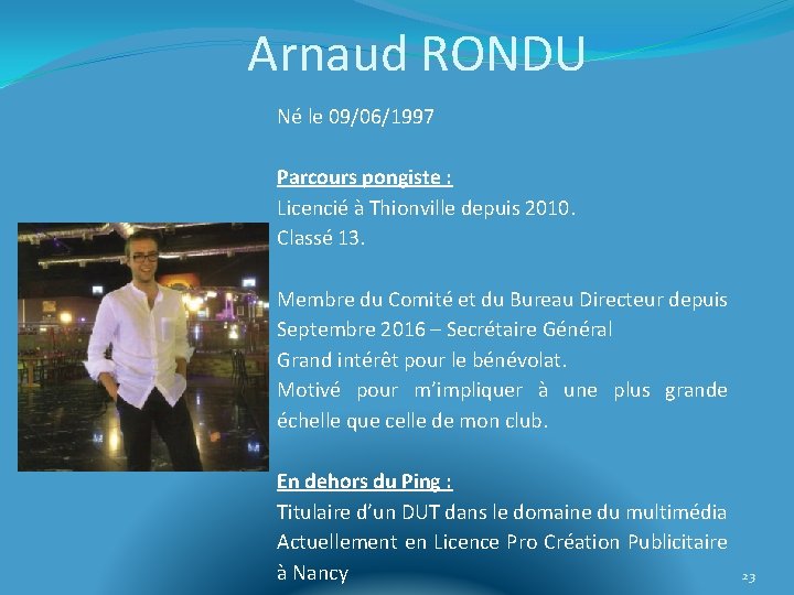 Arnaud RONDU Né le 09/06/1997 Parcours pongiste : Licencié à Thionville depuis 2010. Classé
