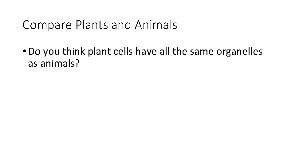 Compare Plants and Animals • Do you think plant cells have all the same