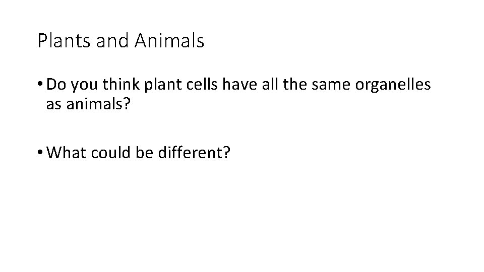 Plants and Animals • Do you think plant cells have all the same organelles