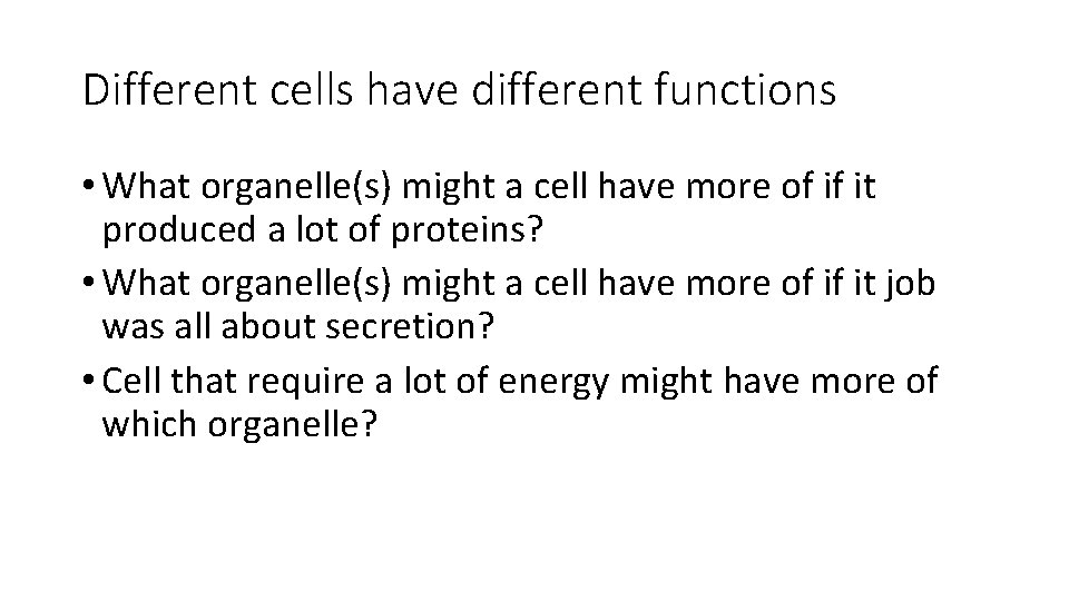 Different cells have different functions • What organelle(s) might a cell have more of
