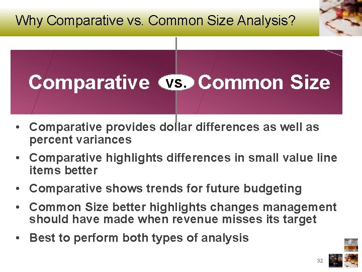 Why Comparative vs. Common Size Analysis? Comparative vs. Common Size • Comparative provides dollar